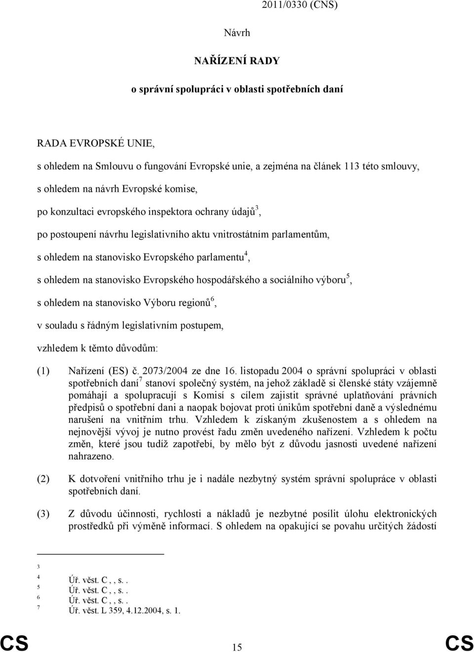 ohledem na stanovisko Evropského hospodářského a sociálního výboru 5, s ohledem na stanovisko Výboru regionů 6, v souladu s řádným legislativním postupem, vzhledem k těmto důvodům: (1) Nařízení (ES)