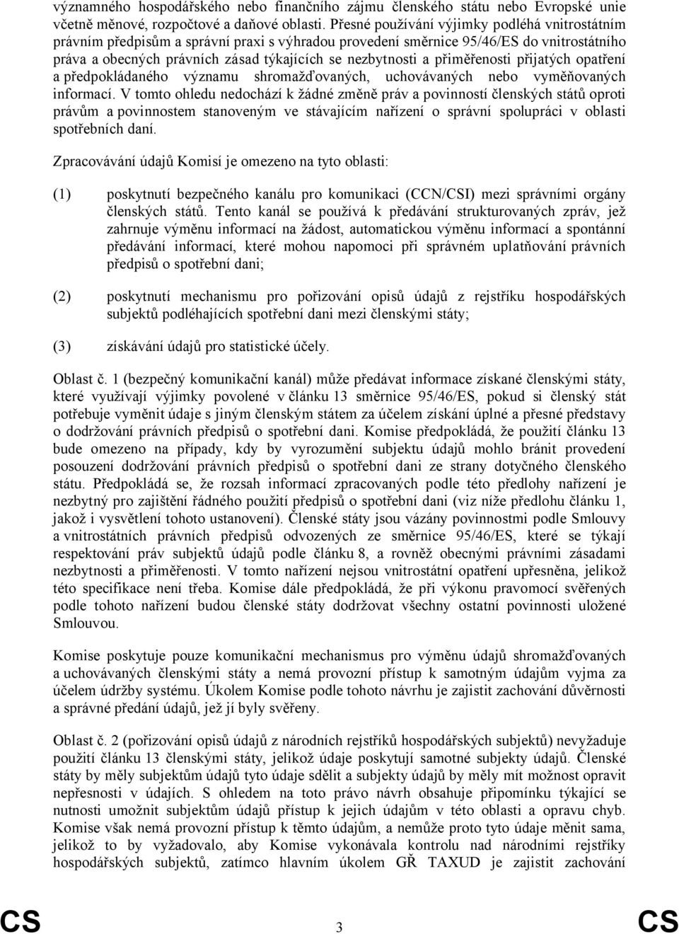 přiměřenosti přijatých opatření a předpokládaného významu shromažďovaných, uchovávaných nebo vyměňovaných informací.