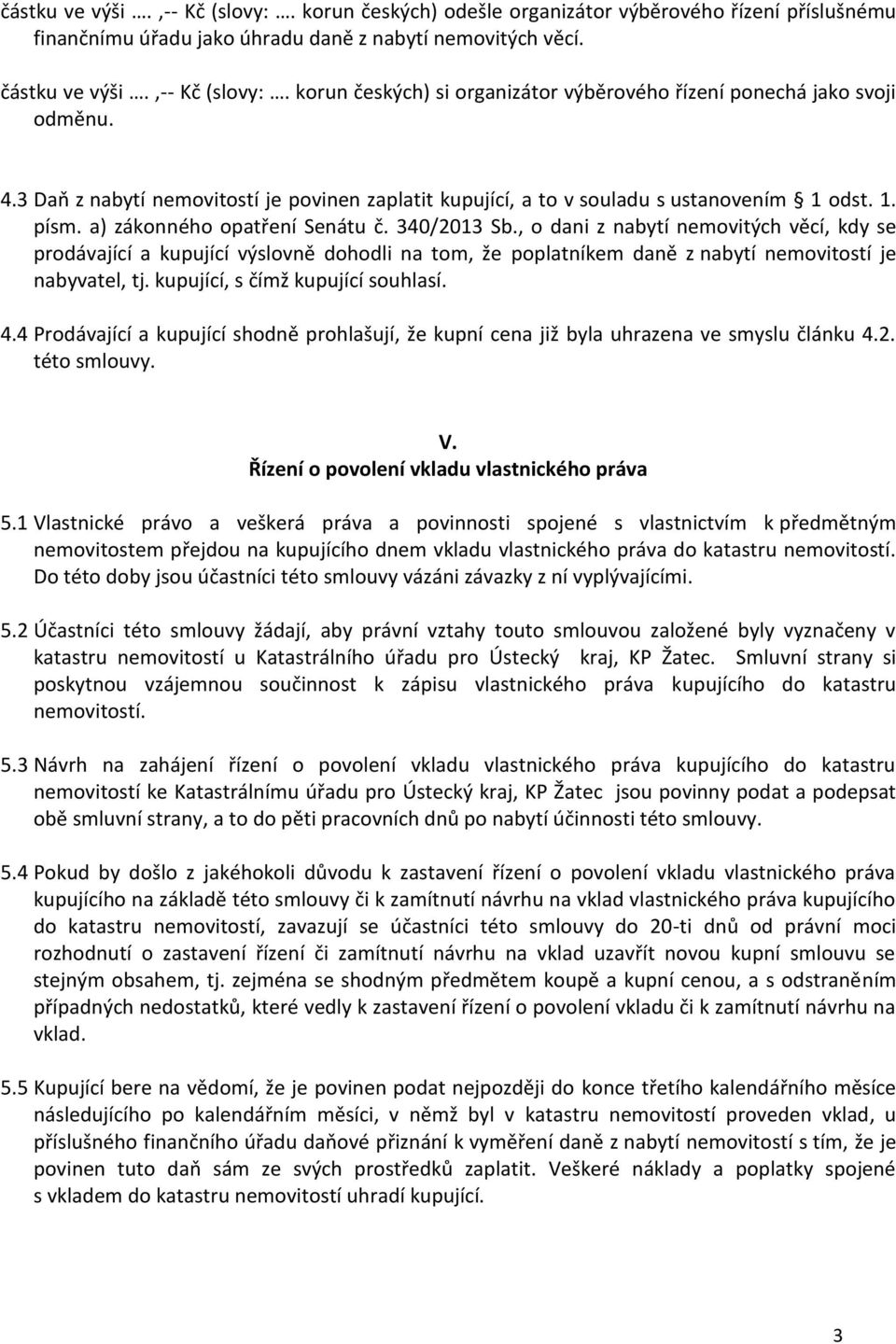 , o dani z nabytí nemovitých věcí, kdy se prodávající a kupující výslovně dohodli na tom, že poplatníkem daně z nabytí nemovitostí je nabyvatel, tj. kupující, s čímž kupující souhlasí. 4.