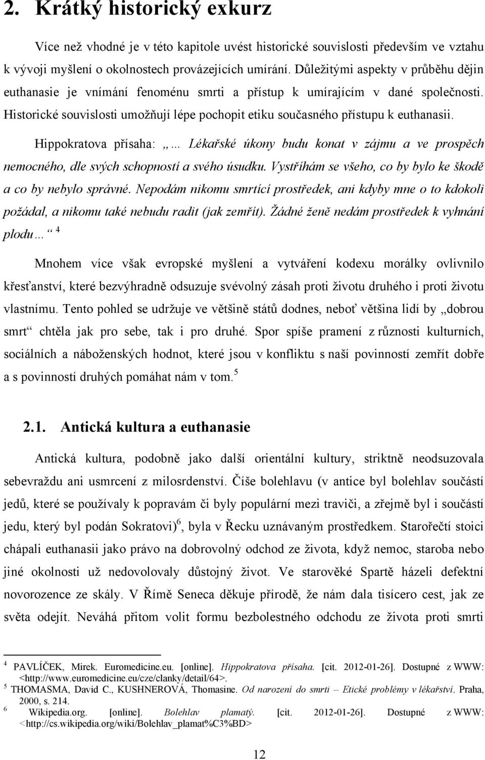 Hippokratova přísaha: Lékařské úkony budu konat v zájmu a ve prospěch nemocného, dle svých schopností a svého úsudku. Vystříhám se všeho, co by bylo ke škodě a co by nebylo správné.