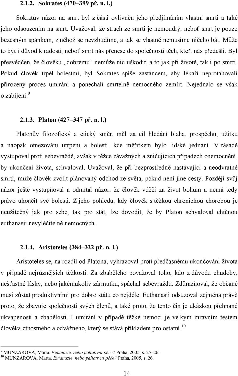 Můţe to být i důvod k radosti, neboť smrt nás přenese do společnosti těch, kteří nás předešli. Byl přesvědčen, ţe člověku dobrému nemůţe nic uškodit, a to jak při ţivotě, tak i po smrti.