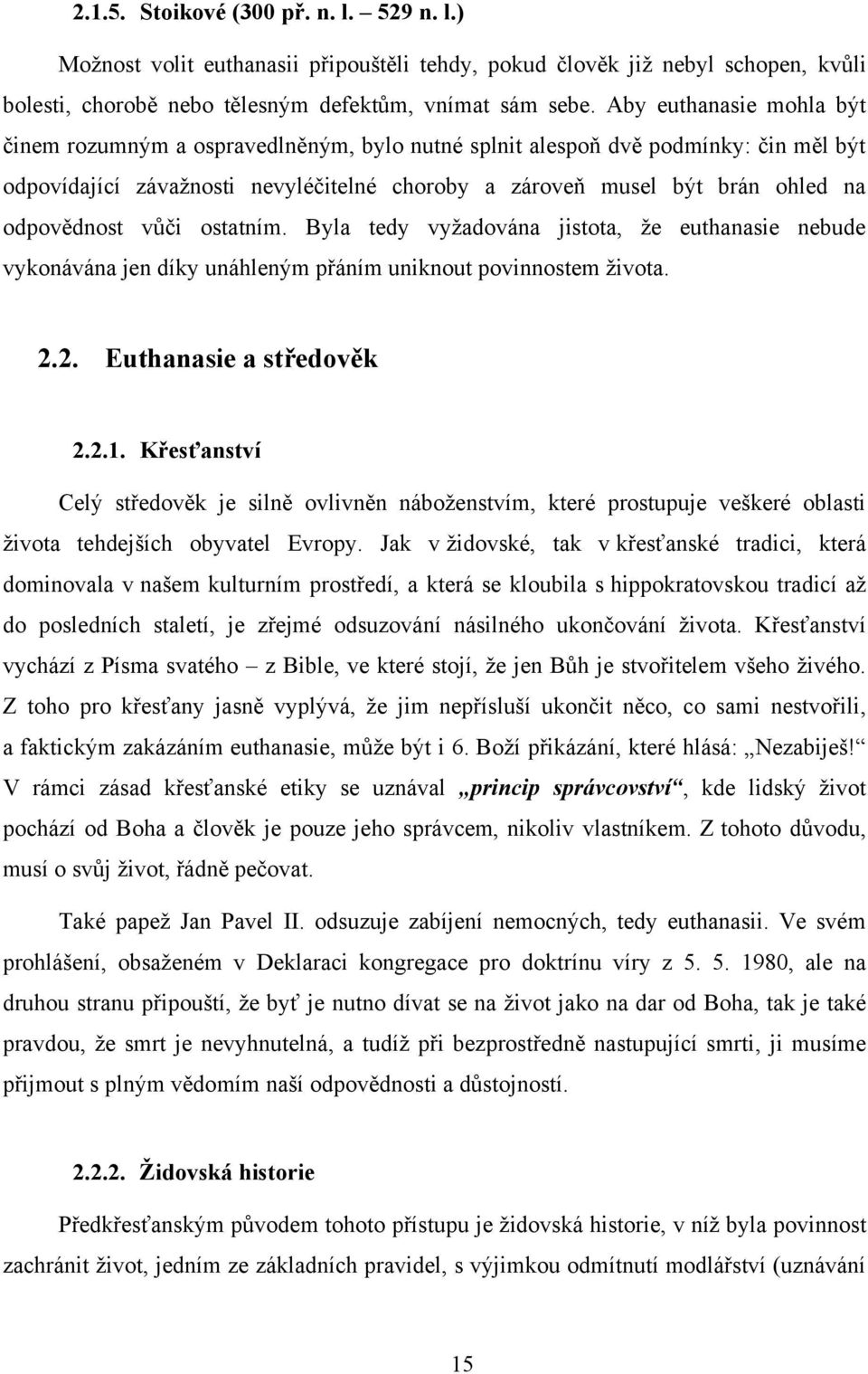 odpovědnost vůči ostatním. Byla tedy vyţadována jistota, ţe euthanasie nebude vykonávána jen díky unáhleným přáním uniknout povinnostem ţivota. 2.2. Euthanasie a středověk 2.2.1.