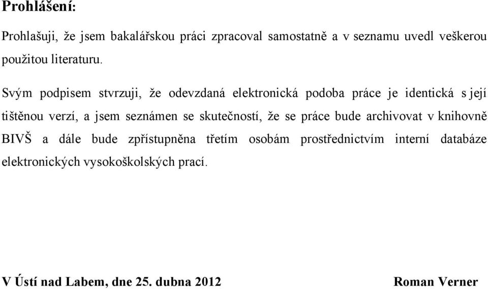 Svým podpisem stvrzuji, ţe odevzdaná elektronická podoba práce je identická s její tištěnou verzí, a jsem