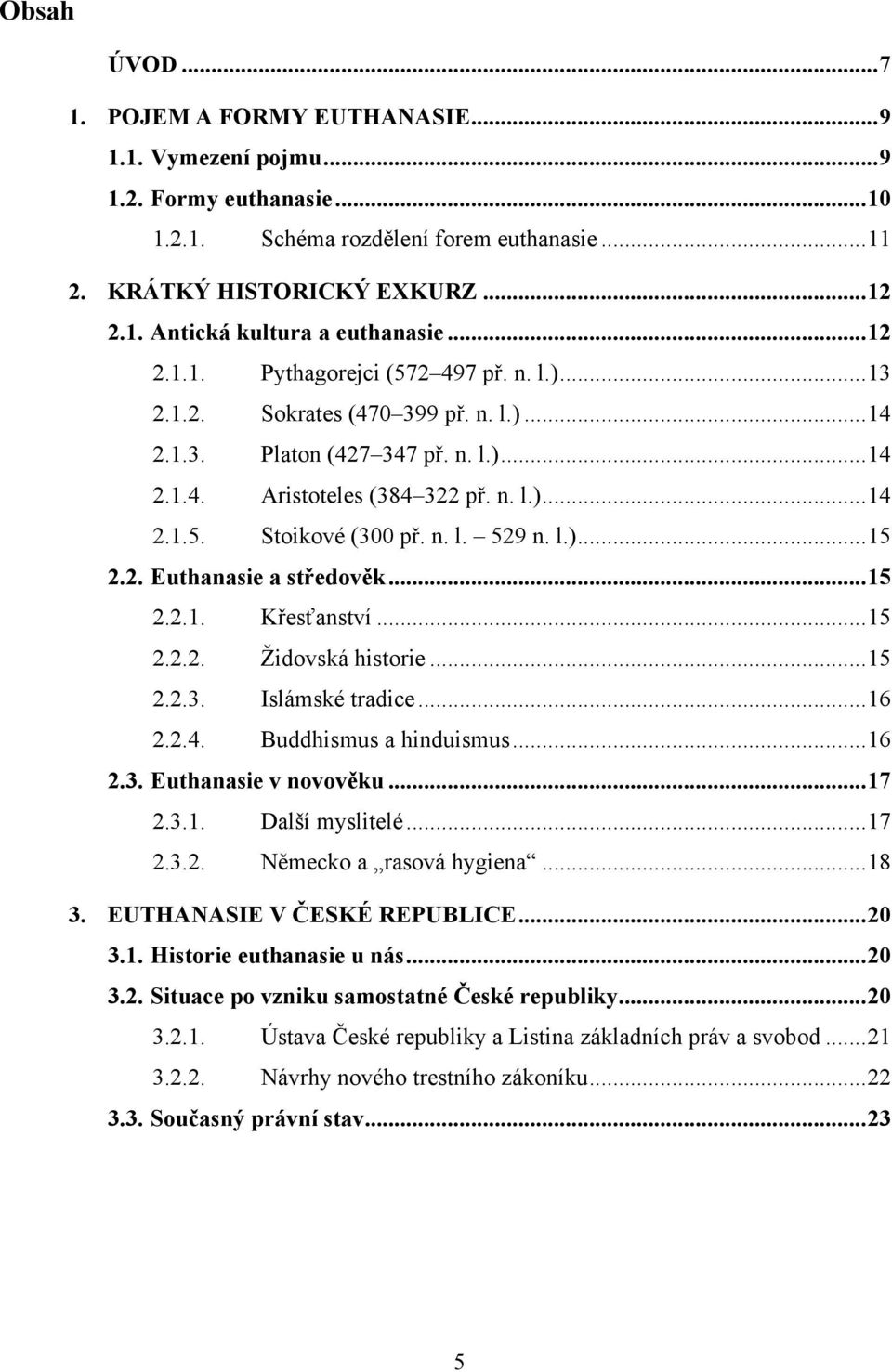 n. l. 529 n. l.)... 15 2.2. Euthanasie a středověk... 15 2.2.1. Křesťanství... 15 2.2.2. Ţidovská historie... 15 2.2.3. Islámské tradice... 16 2.2.4. Buddhismus a hinduismus... 16 2.3. Euthanasie v novověku.