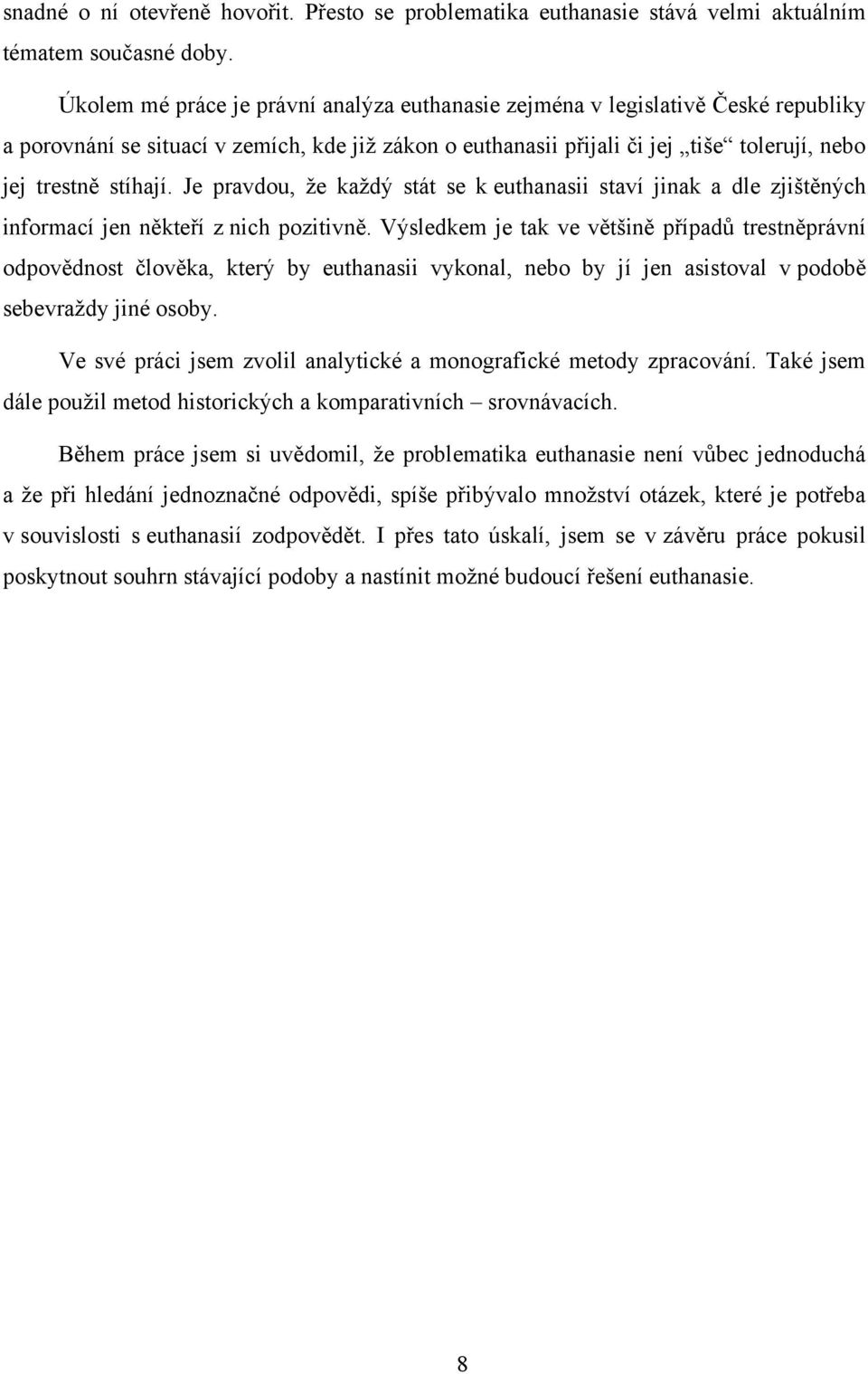 Je pravdou, ţe kaţdý stát se k euthanasii staví jinak a dle zjištěných informací jen někteří z nich pozitivně.