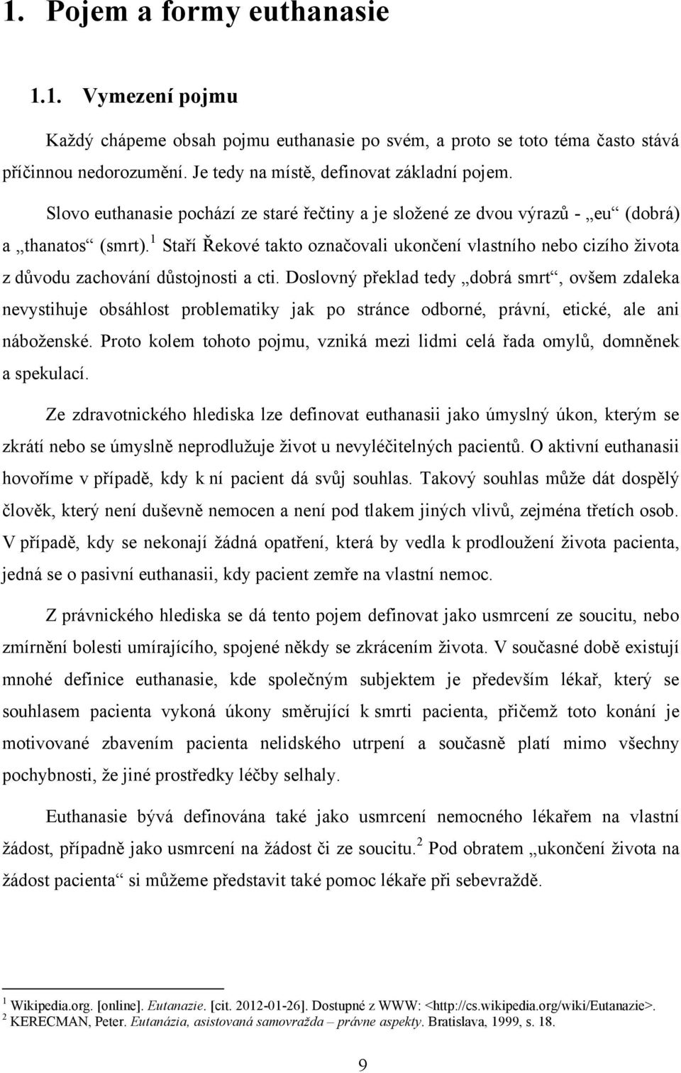 1 Staří Řekové takto označovali ukončení vlastního nebo cizího ţivota z důvodu zachování důstojnosti a cti.