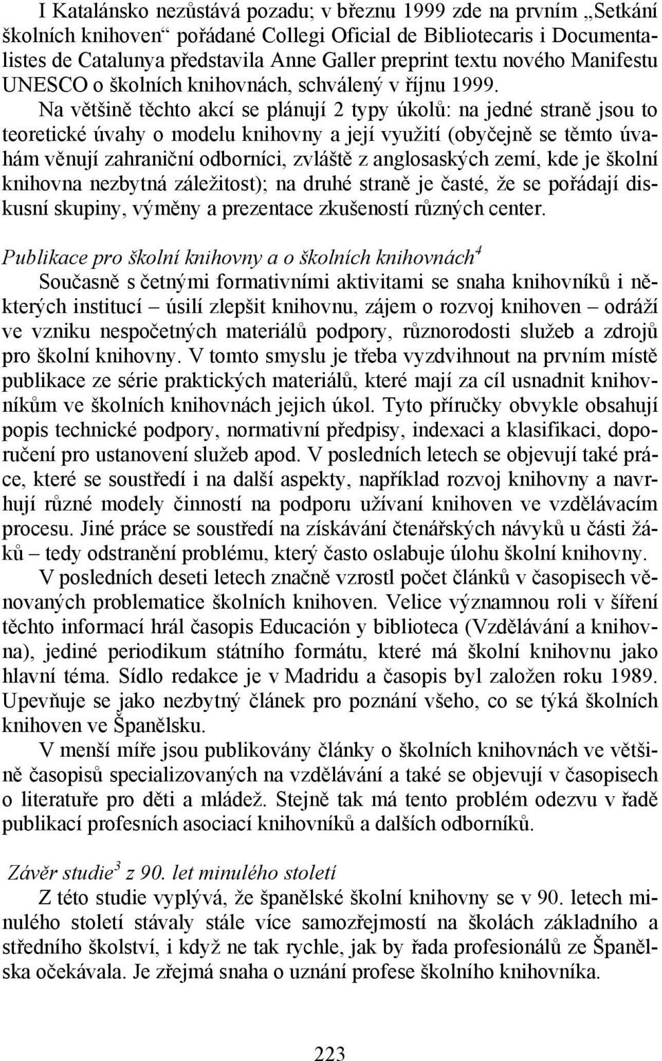 Na většině těchto akcí se plánují 2 typy úkolů: na jedné straně jsou to teoretické úvahy o modelu knihovny a její využití (obyčejně se těmto úvahám věnují zahraniční odborníci, zvláště z anglosaských