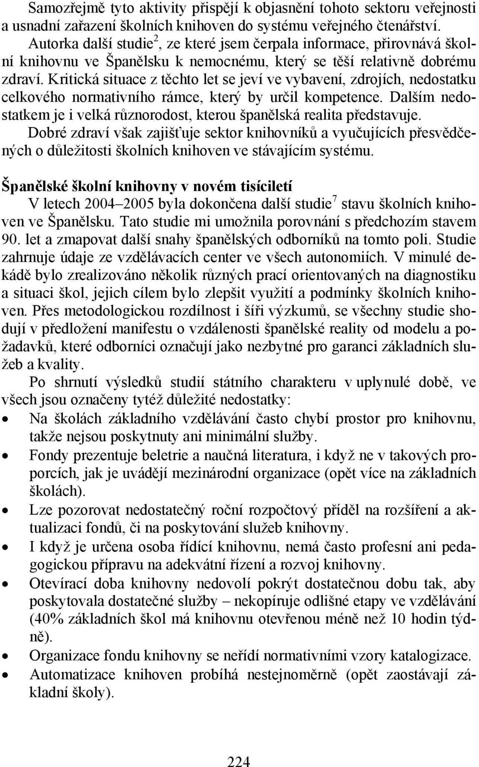 Kritická situace z těchto let se jeví ve vybavení, zdrojích, nedostatku celkového normativního rámce, který by určil kompetence.