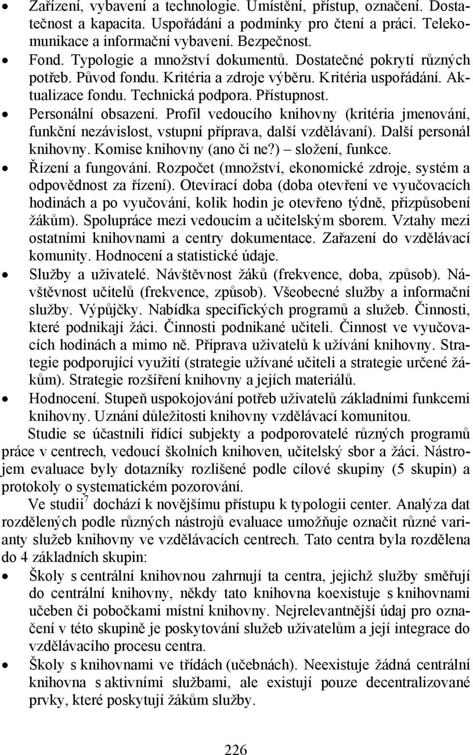 Profil vedoucího knihovny (kritéria jmenování, funkční nezávislost, vstupní příprava, další vzdělávaní). Další personál knihovny. Komise knihovny (ano či ne?) složení, funkce. Řízení a fungování.