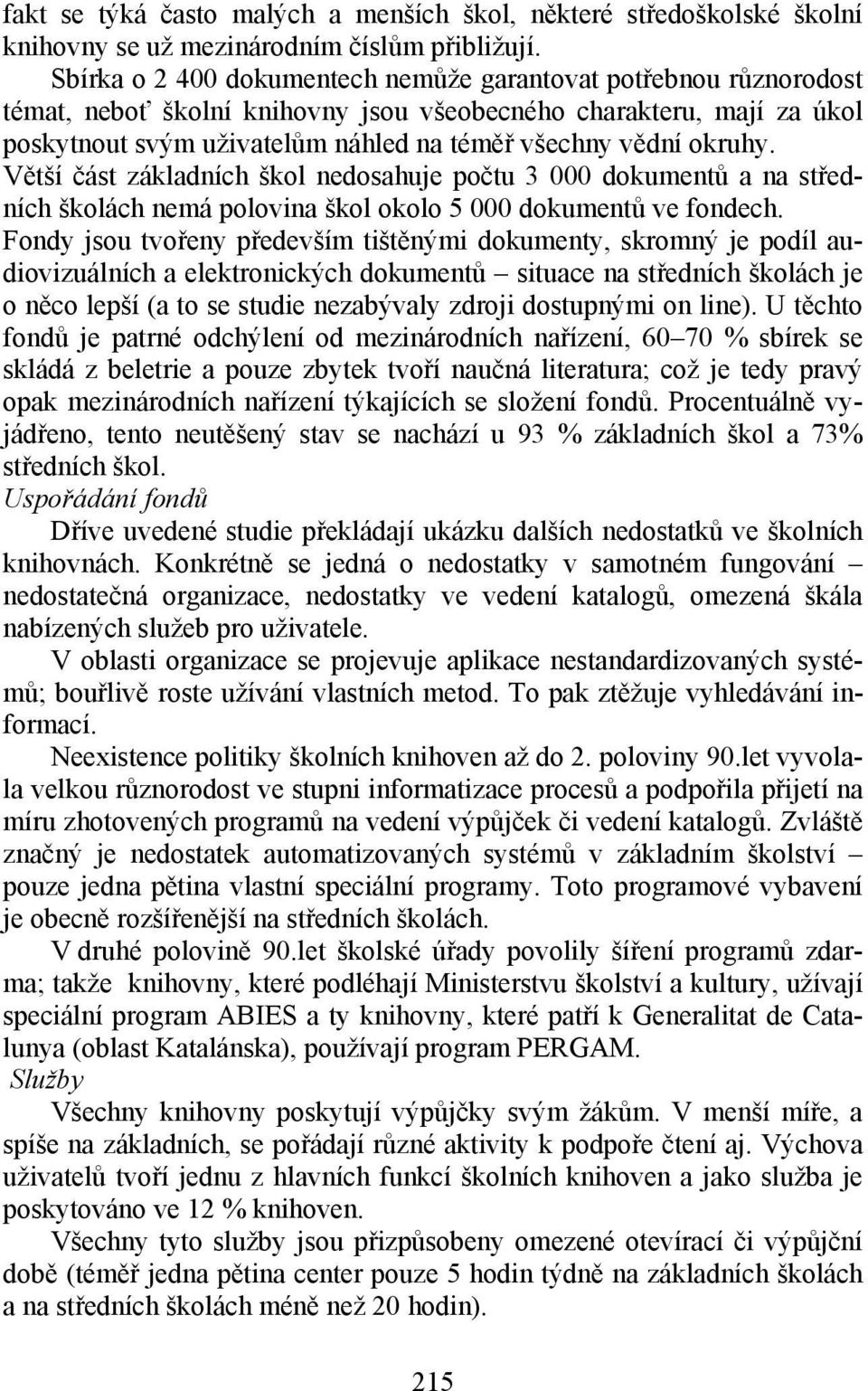 okruhy. Větší část základních škol nedosahuje počtu 3 000 dokumentů a na středních školách nemá polovina škol okolo 5 000 dokumentů ve fondech.