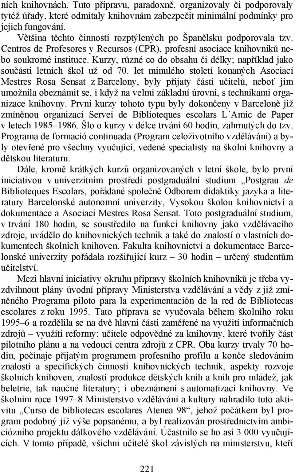 Kurzy, různé co do obsahu či délky; například jako součásti letních škol už od 70.