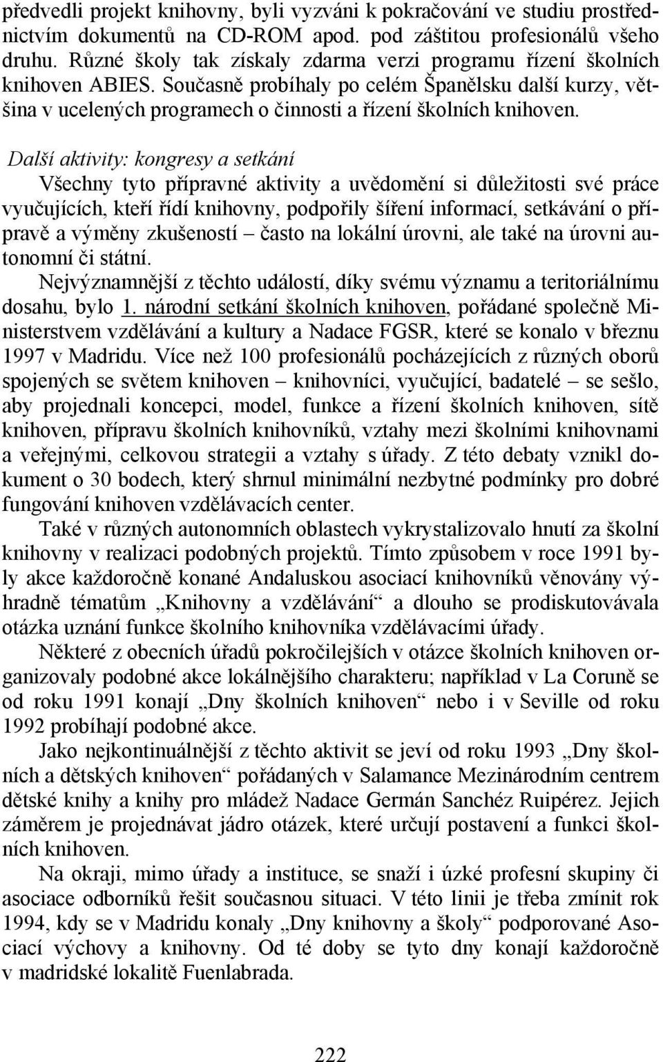 Další aktivity: kongresy a setkání Všechny tyto přípravné aktivity a uvědomění si důležitosti své práce vyučujících, kteří řídí knihovny, podpořily šíření informací, setkávání o přípravě a výměny