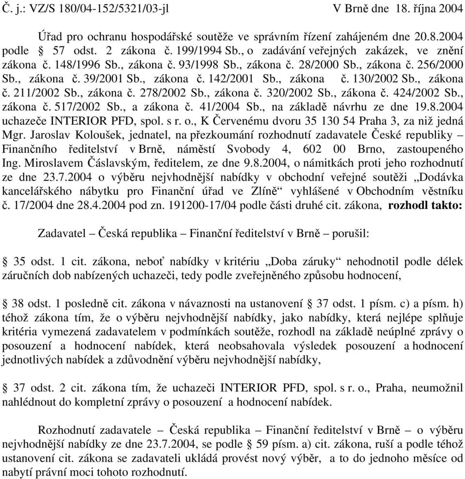 , zákona č. 211/2002 Sb., zákona č. 278/2002 Sb., zákona č. 320/2002 Sb., zákona č. 424/2002 Sb., zákona č. 517/2002 Sb., a zákona č. 41/2004 Sb., na základě návrhu ze dne 19.8.2004 uchazeče INTERIOR PFD, spol.