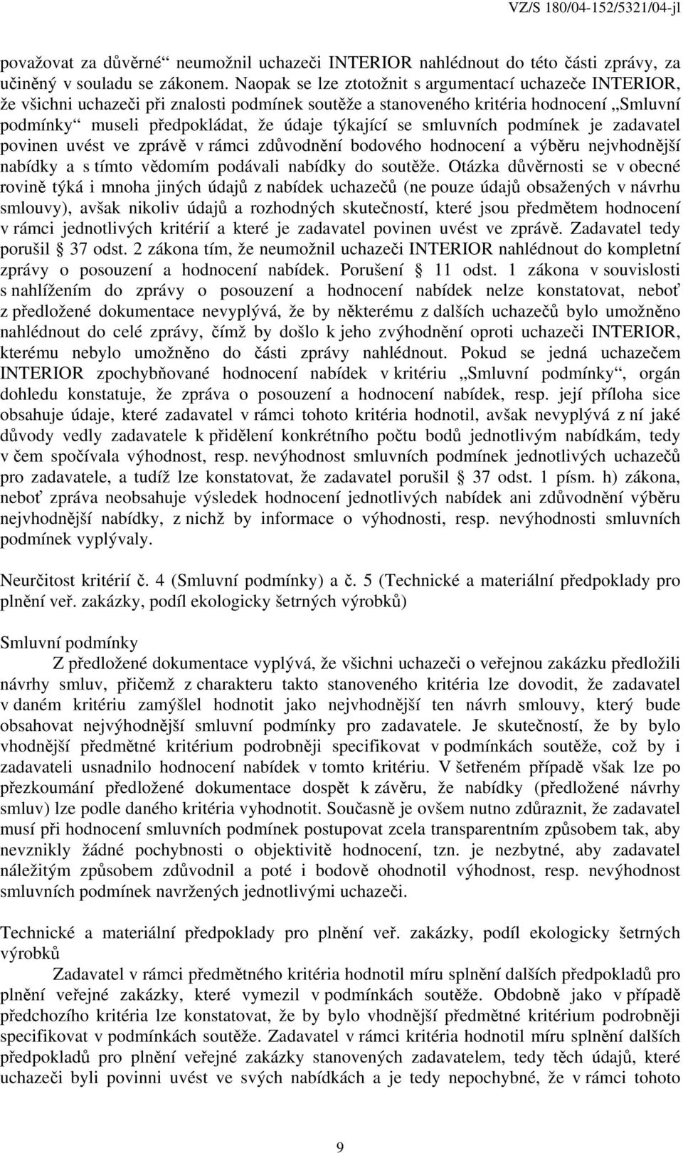 smluvních podmínek je zadavatel povinen uvést ve zprávě v rámci zdůvodnění bodového hodnocení a výběru nejvhodnější nabídky a s tímto vědomím podávali nabídky do soutěže.