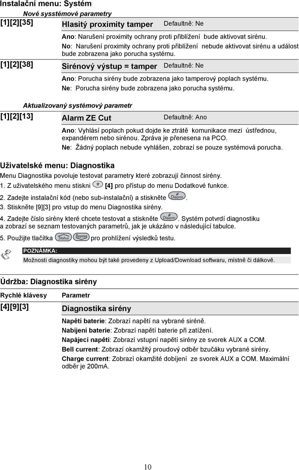 [1][2][38] Sirénový výstup = tamper Defaultně: Ne Ano: Porucha sirény bude zobrazena jako tamperový poplach systému. Ne: Porucha sirény bude zobrazena jako porucha systému.