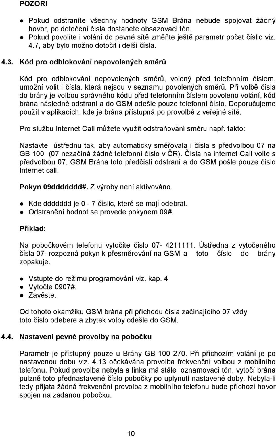 Kód pro odblokování nepovolených směrů Kód pro odblokování nepovolených směrů, volený před telefonním číslem, umožní volit i čísla, která nejsou v seznamu povolených směrů.