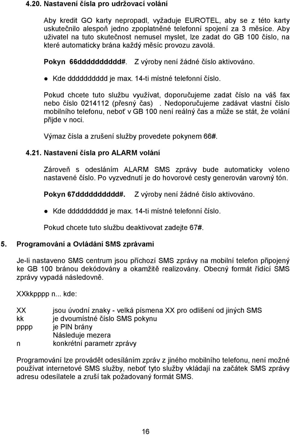 Kde dddddddddd je max. 14-ti místné telefonní číslo. Pokud chcete tuto službu využívat, doporučujeme zadat číslo na váš fax nebo číslo 0214112 (přesný čas).