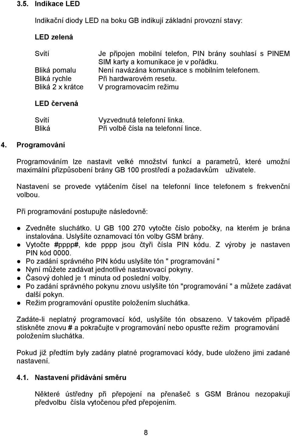 Při volbě čísla na telefonní lince. 4. Programování Programováním lze nastavit velké množství funkcí a parametrů, které umožní maximální přizpůsobení brány GB 100 prostředí a požadavkům uživatele.