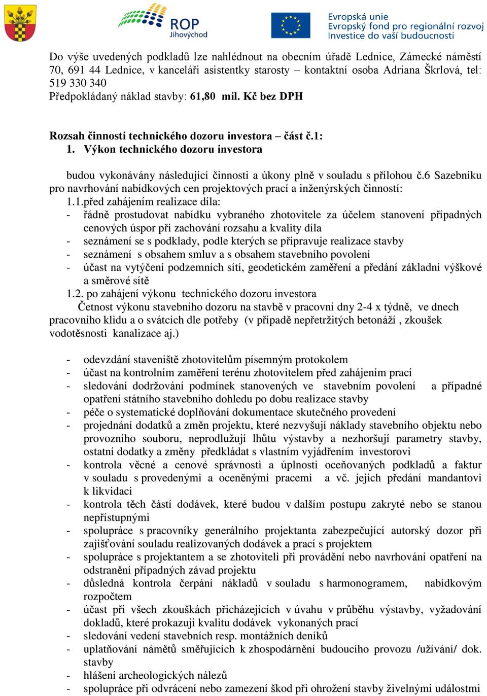 Výkon technického dozoru investora budou vykonávány následující činnosti a úkony plně v souladu s přílohou č.6 Sazebníku pro navrhování nabídkových cen projektových prací a inženýrských činností: 1.