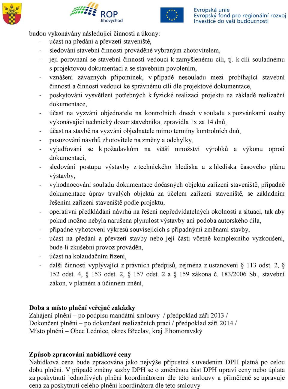 k cíli souladnému s projektovou dokumentací a se stavebním povolením, - vznášení závazných připomínek, v případě nesouladu mezi probíhající stavební činností a činností vedoucí ke správnému cíli dle