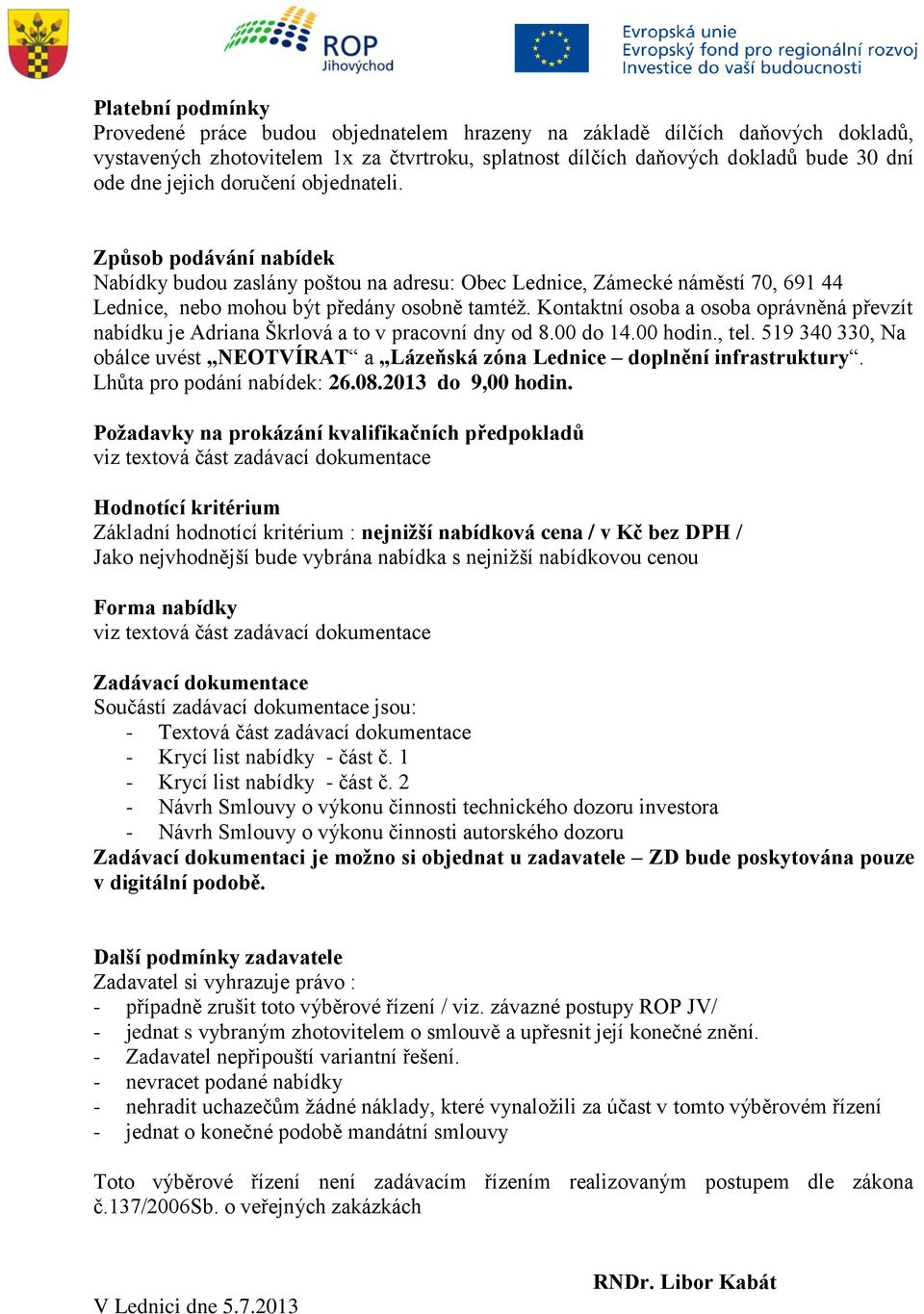 Kontaktní osoba a osoba oprávněná převzít nabídku je Adriana Škrlová a to v pracovní dny od 8.00 do 14.00 hodin., tel.