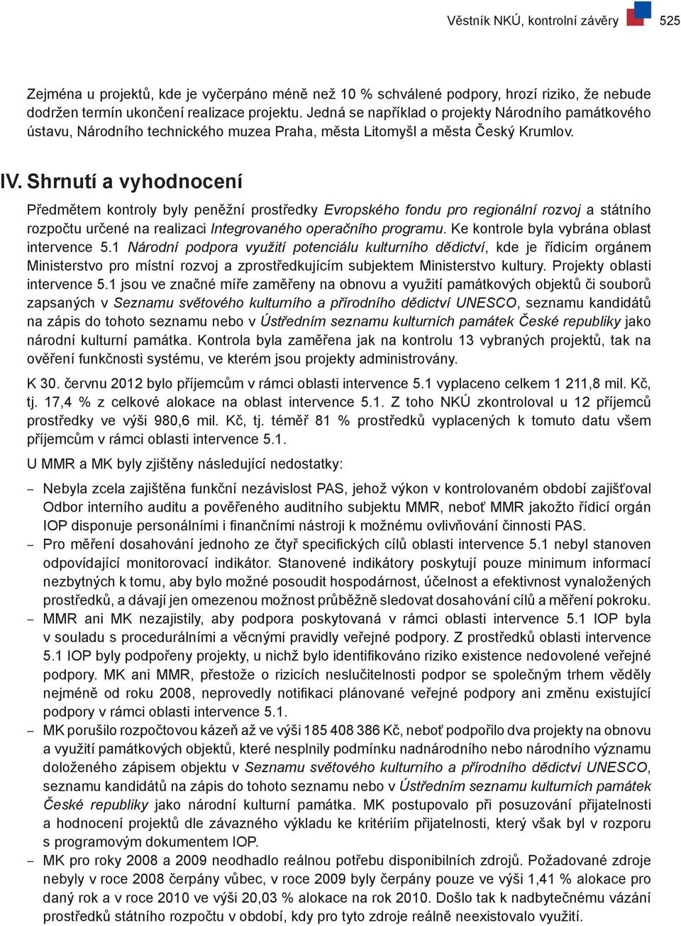 Shrnutí a vyhodnocení Předmětem kontroly byly peněžní prostředky Evropského fondu pro regionální rozvoj a státního rozpočtu určené na realizaci Integrovaného operačního programu.