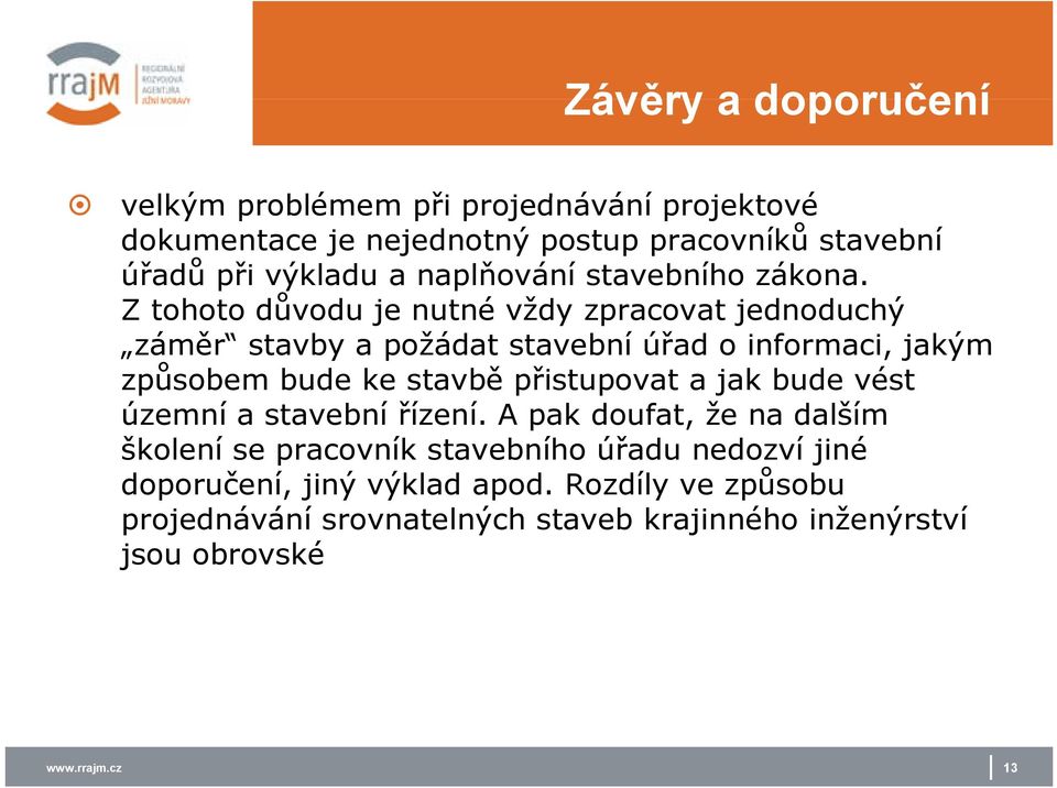 Z tohoto důvodu ů je nutné vždy zpracovat jednoduchý záměr stavby a požádat stavební úřad o informaci, jakým způsobem bude ke stavbě