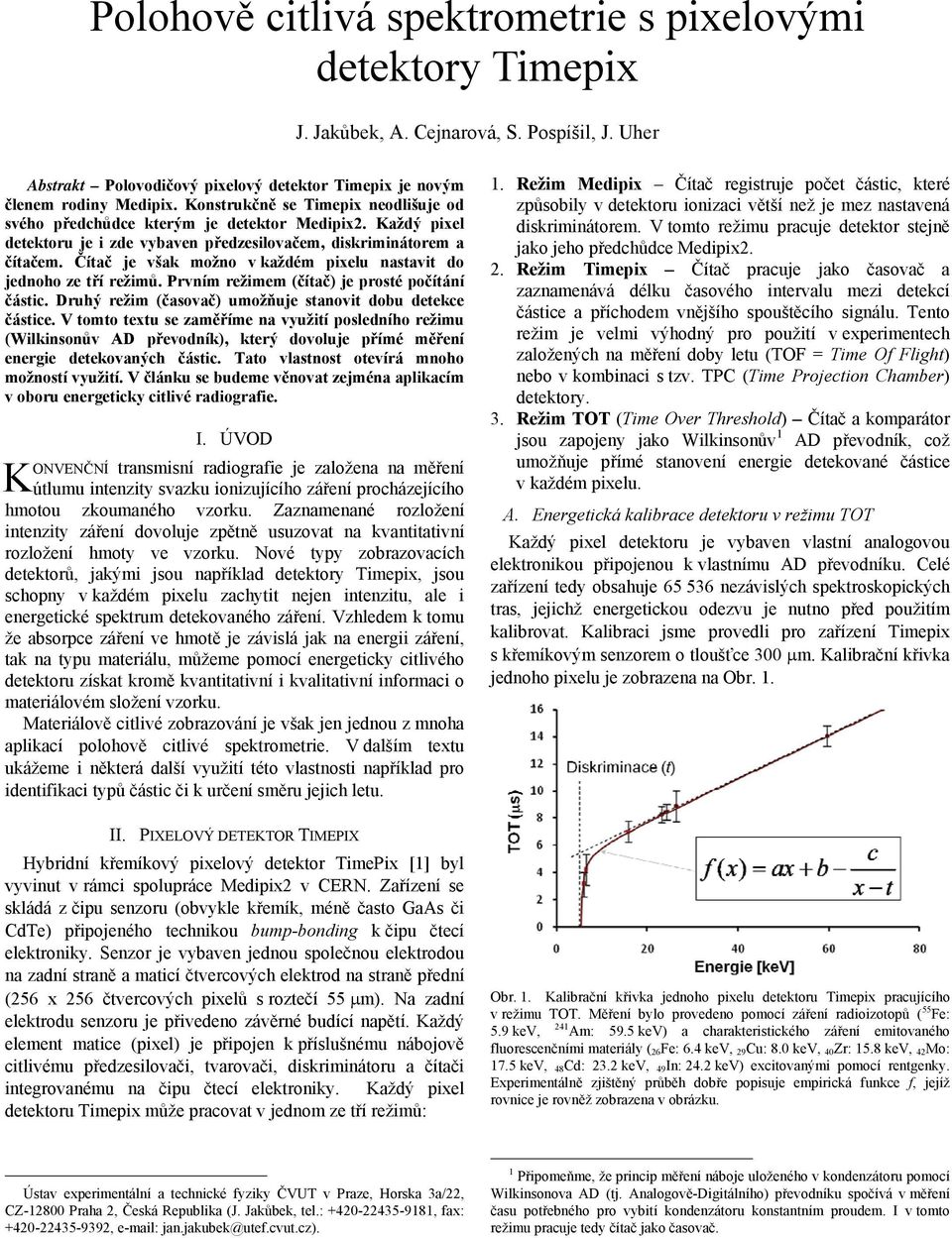 Čítač je však možno v každém pixelu nastavit do jednoho ze tří režimů. Prvním režimem (čítač) je prosté počítání částic. Druhý režim (časovač) umožňuje stanovit dobu detekce částice.