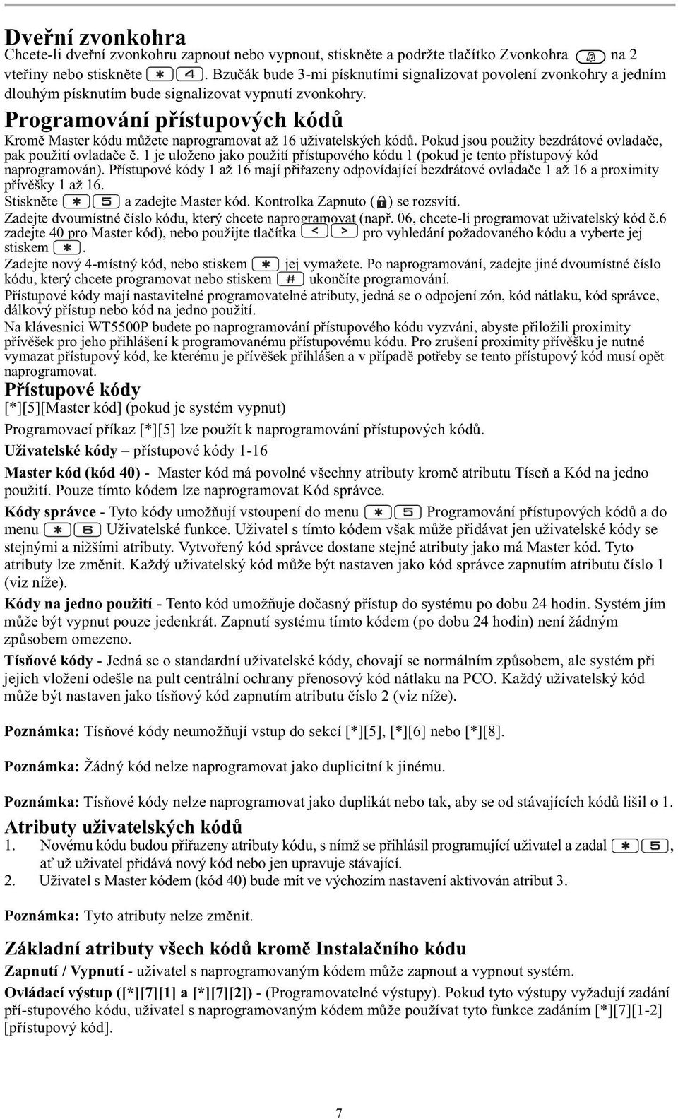 Programování p ístupových kód Krom Master kódu m žete naprogramovat až 16 uživatelských kód. Pokud jsou použity bezdrátové ovlada e, pak použití ovlada e.