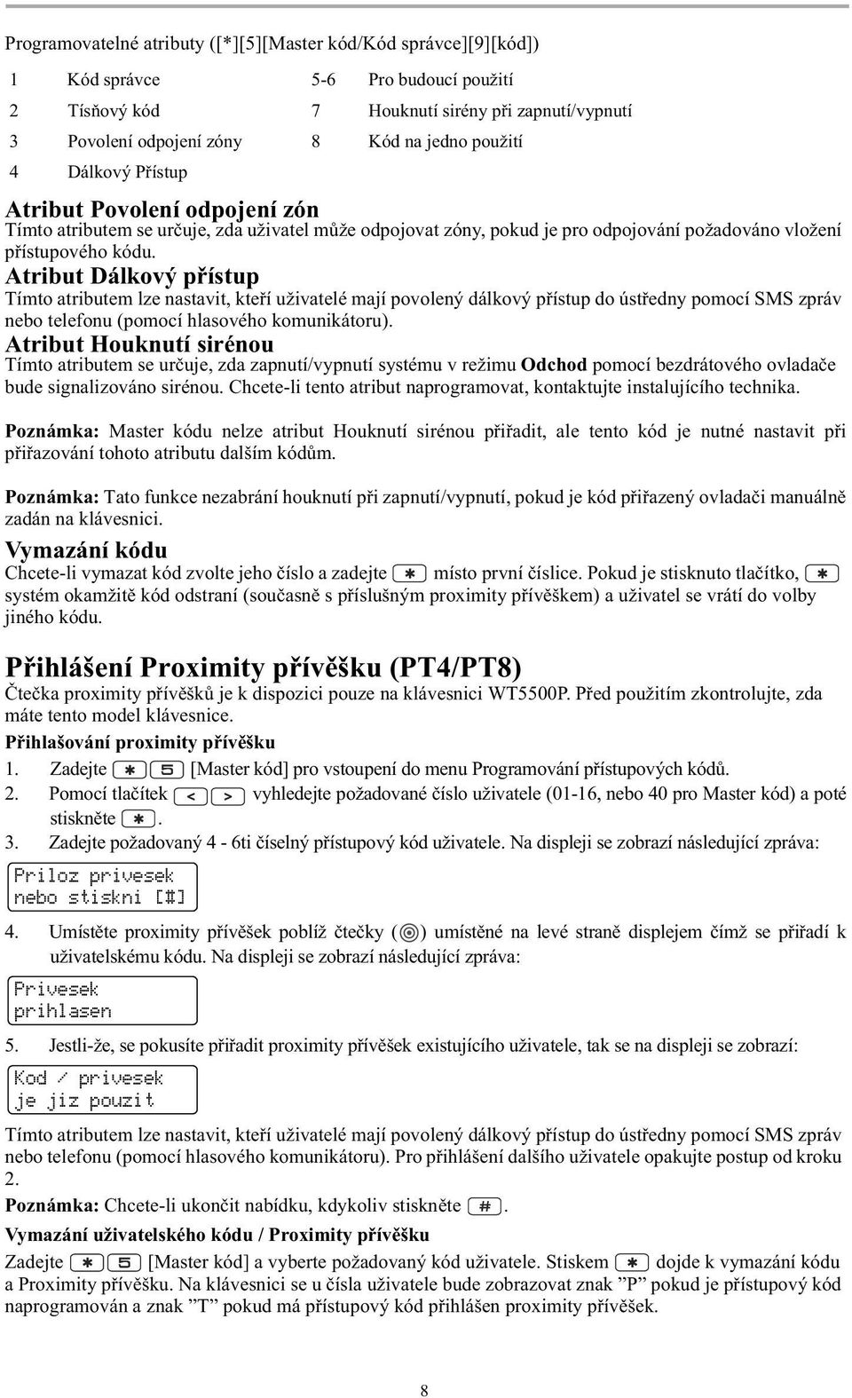 Atribut Dálkový p ístup Tímto atributem lze nastavit, kte í uživatelé mají povolený dálkový p ístup do úst edny pomocí SMS zpráv nebo telefonu (pomocí hlasového komunikátoru).