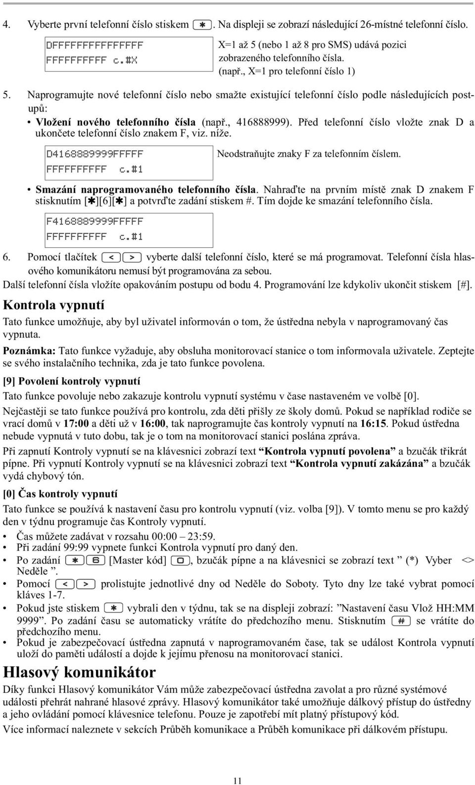 Naprogramujte nové telefonní íslo nebo smažte existující telefonní íslo podle následujících postup : Vložení nového telefonního ísla (nap., 416888999).