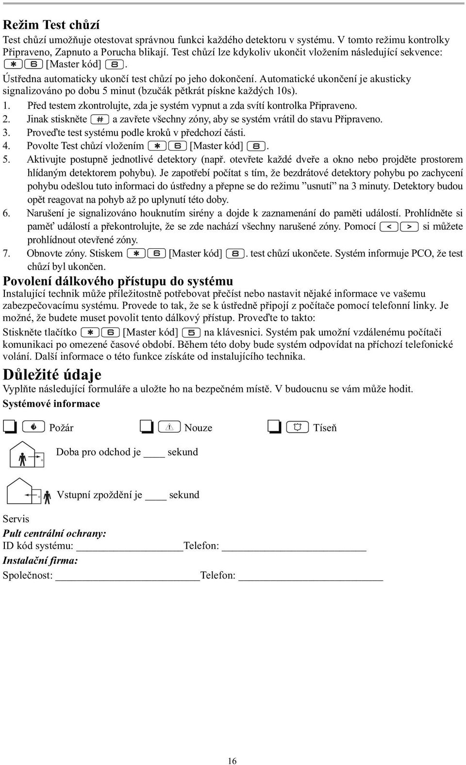 Automatické ukon ení je akusticky signalizováno po dobu 5 minut (bzu ák p tkrát pískne každých 10s). 1. P ed testem zkontrolujte, zda je systém vypnut a zda svítí kontrolka P ipraveno. 2.