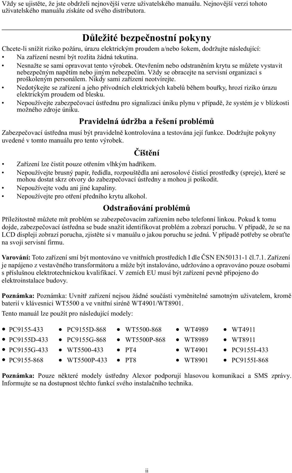 Nesnažte se sami opravovat tento výrobek. Otev ením nebo odstran ním krytu se m žete vystavit nebezpe ným nap tím nebo jiným nebezpe ím.