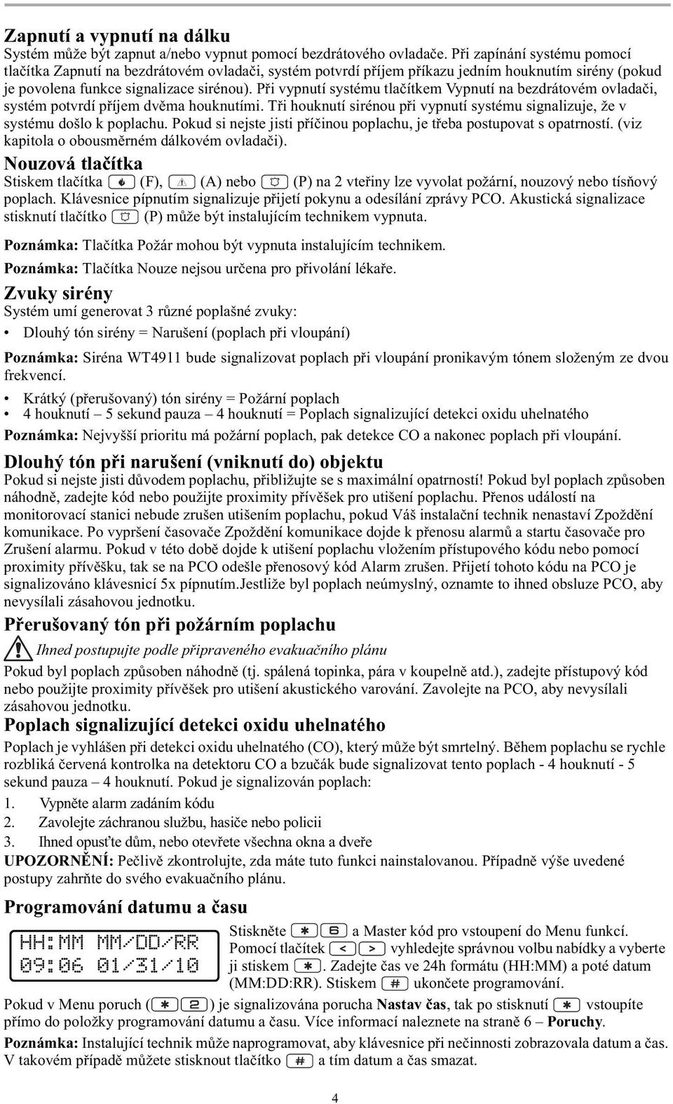 P i vypnutí systému tla ítkem Vypnutí na bezdrátovém ovlada i, systém potvrdí p íjem dv ma houknutími. T i houknutí sirénou p i vypnutí systému signalizuje, že v systému došlo k poplachu.