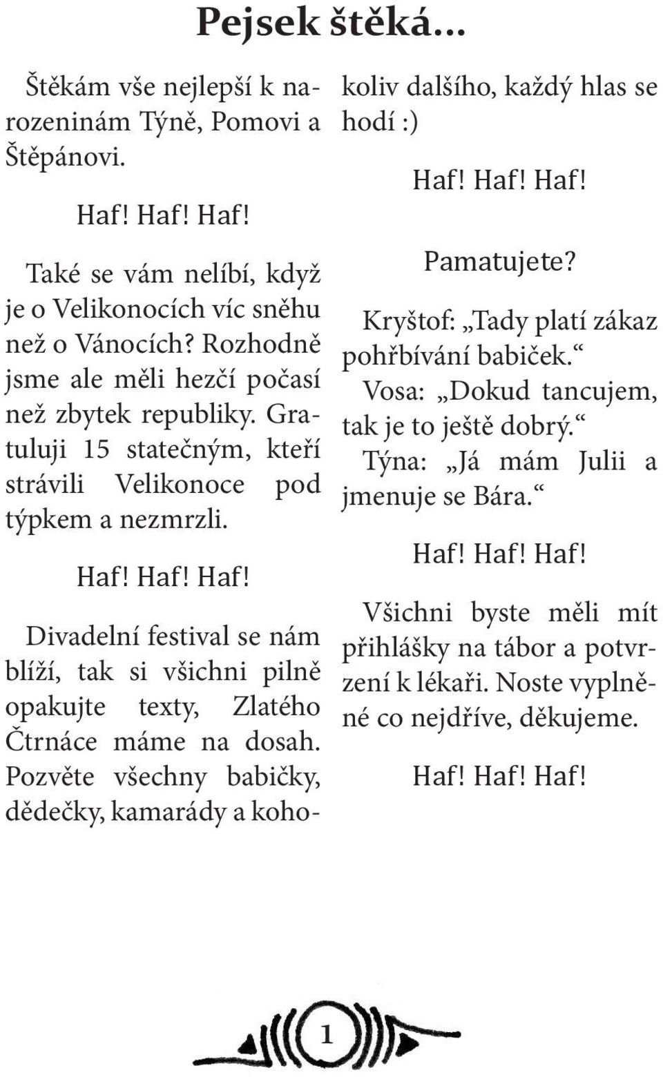 .. Divadelní festival se nám blíží, tak si všichni pilně opakujte texty, Zlatého Čtrnáce máme na dosah. Pozvěte všechny babičky, dědečky, kamarády a kohokoliv dalšího, každý hlas se hodí :) Haf!