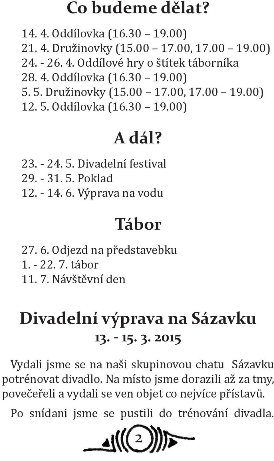 Výprava na vodu Tábor 27. 6. Odjezd na představebku 1. - 22. 7. tábor 11. 7. Návštěvní den Divadelní výprava na Sázavku 13. - 15. 3.