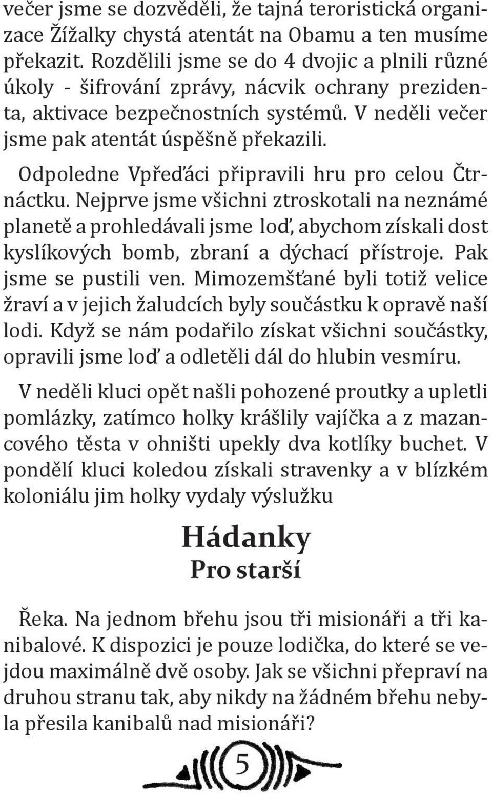 Odpoledne Vpřeďáci připravili hru pro celou Čtrnáctku. Nejprve jsme všichni ztroskotali na neznámé planetě a prohledávali jsme loď, abychom získali dost kyslíkových bomb, zbraní a dýchací přístroje.