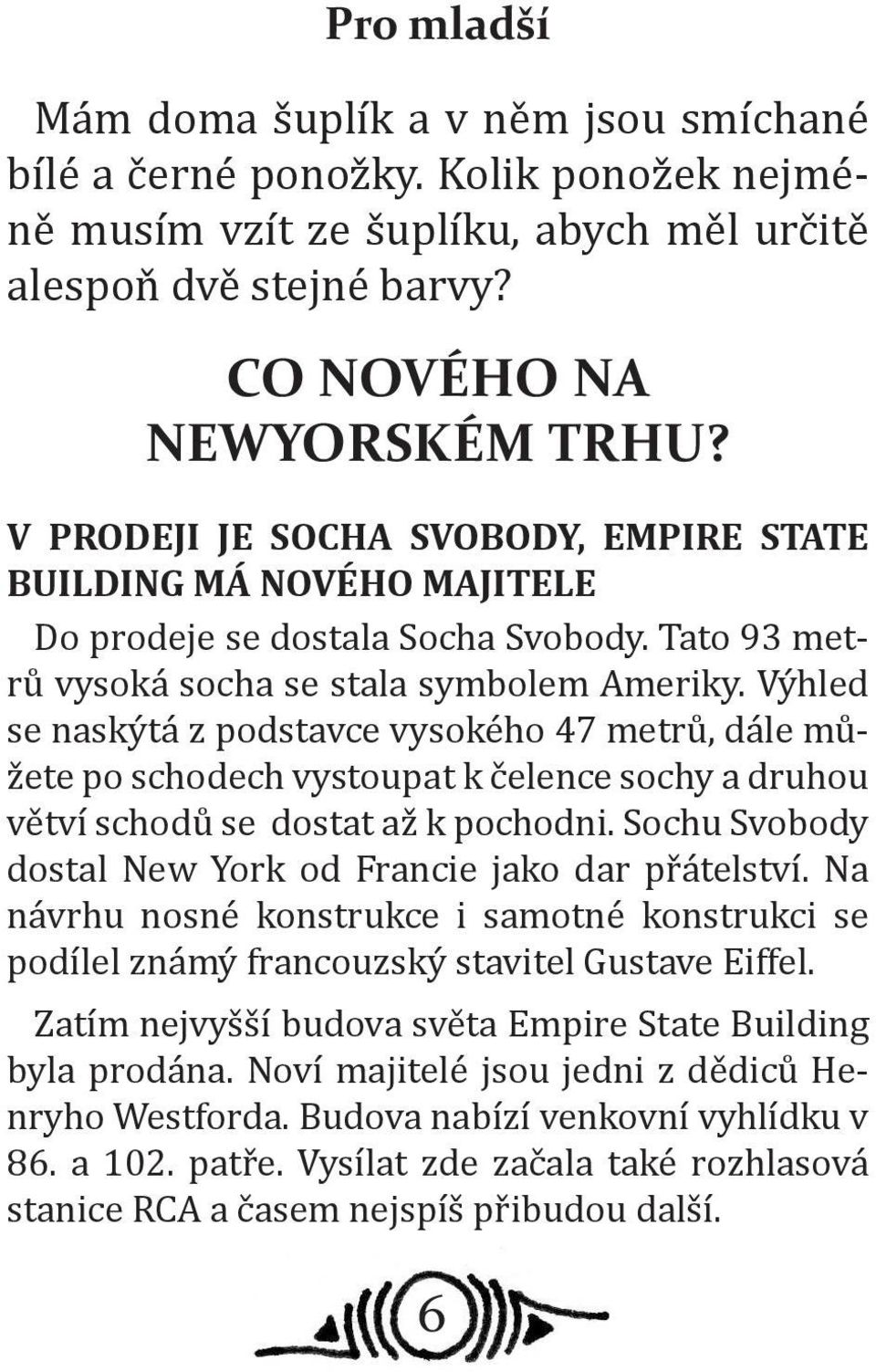 Výhled se naskýtá z podstavce vysokého 47 metrů, dále můžete po schodech vystoupat k čelence sochy a druhou větví schodů se dostat až k pochodni.