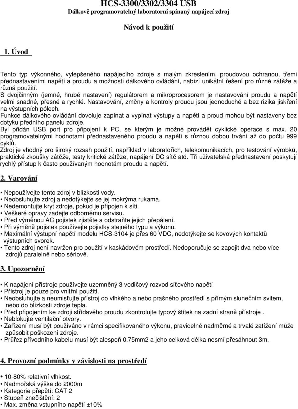 zátěže a různá použití. S dvojčinným (jemné, hrubé nastavení) regulátorem a mikroprocesorem je nastavování proudu a napětí velmi snadné, přesné a rychlé.