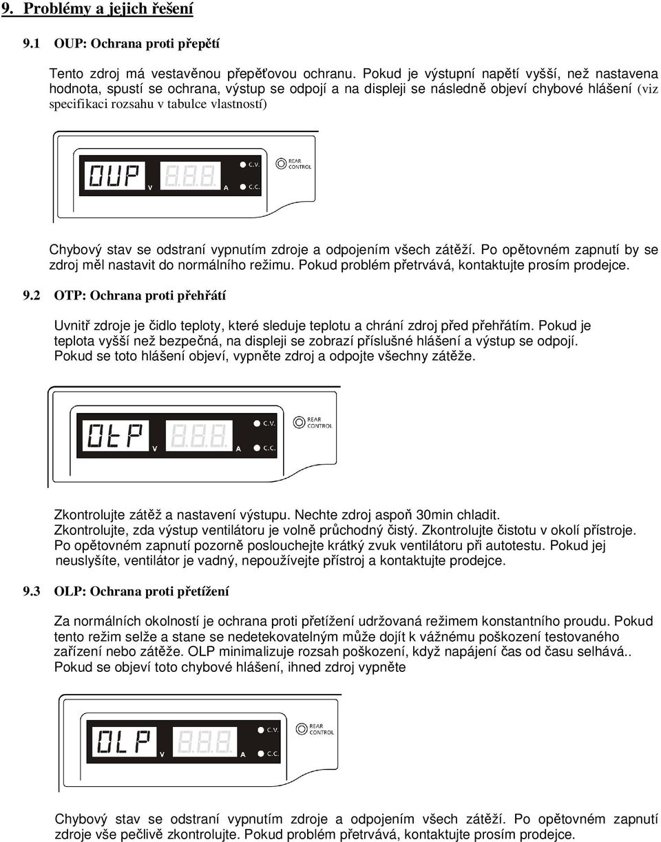 se odstraní vypnutím zdroje a odpojením všech zátěží. Po opětovném zapnutí by se zdroj měl nastavit do normálního režimu. Pokud problém přetrvává, kontaktujte prosím prodejce. 9.