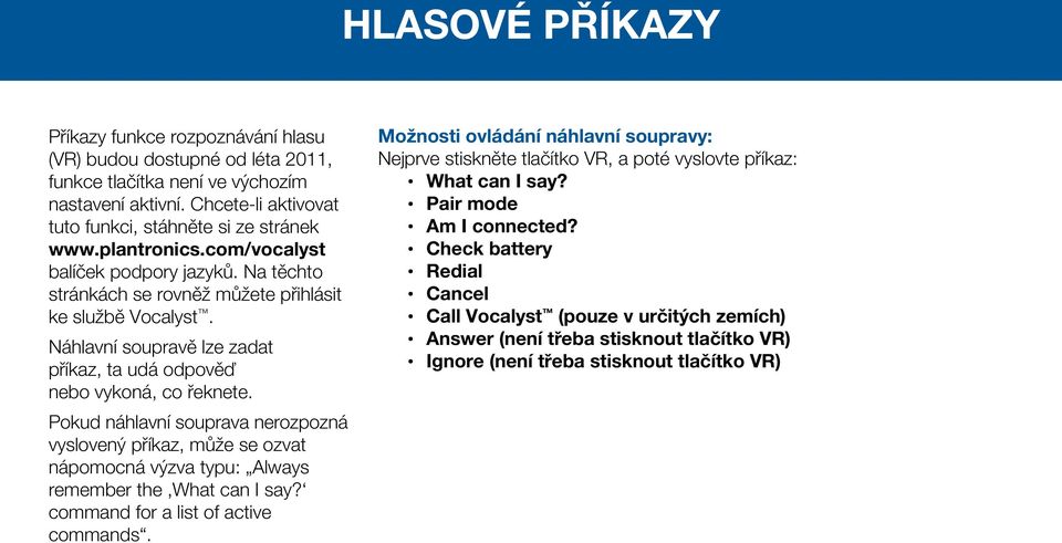 Pokud náhlavní souprava nerozpozná vyslovený příkaz, může se ozvat nápomocná výzva typu: Always remember the What can I say? command for a list of active commands.