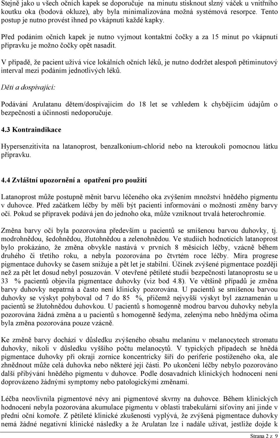 V případě, že pacient užívá více lokálních očních léků, je nutno dodržet alespoň pětiminutový interval mezi podáním jednotlivých léků.