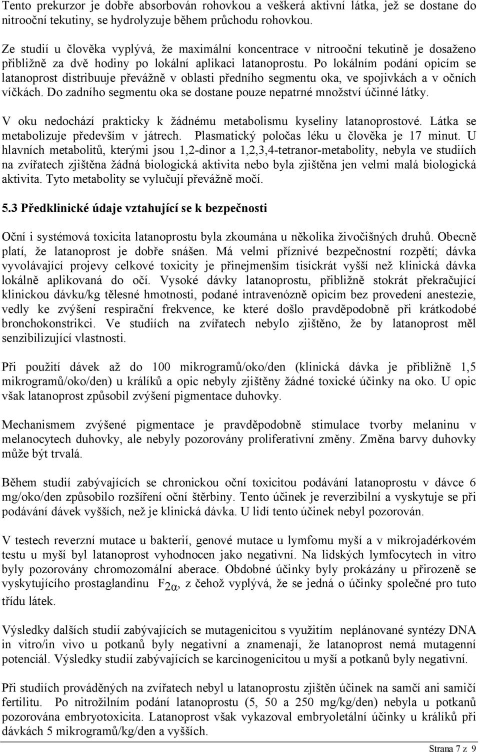 Po lokálním podání opicím se latanoprost distribuuje převážně v oblasti předního segmentu oka, ve spojivkách a v očních víčkách.