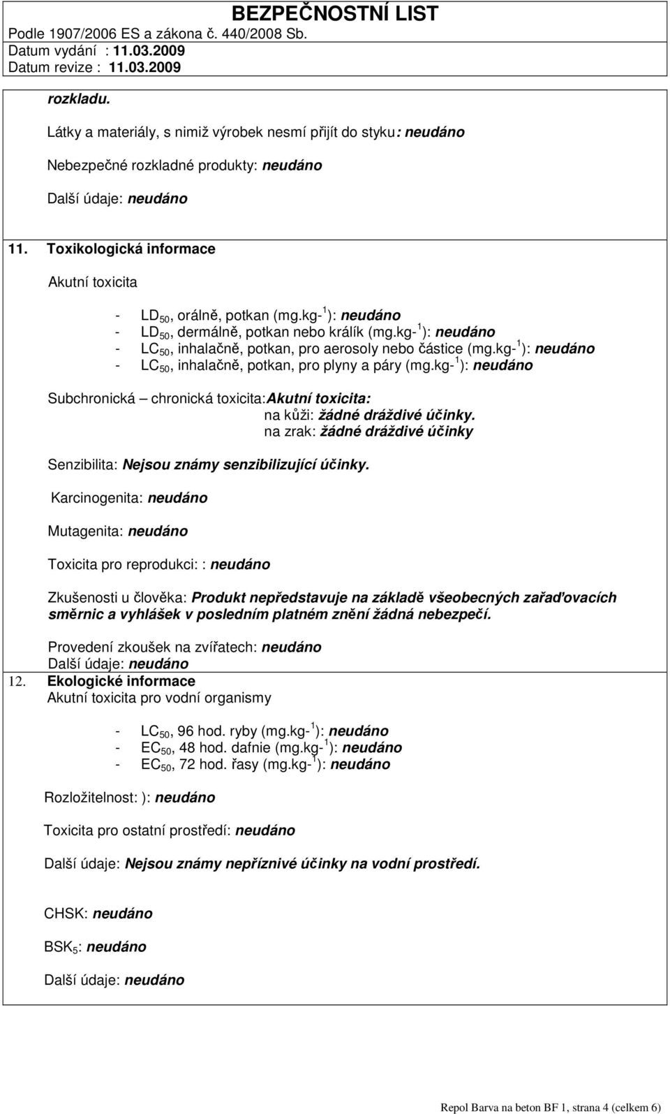 kg- 1 ): neudáno Subchronická chronická toxicita:akutní toxicita: na kůži: žádné dráždivé účinky. na zrak: žádné dráždivé účinky Senzibilita: Nejsou známy senzibilizující účinky.