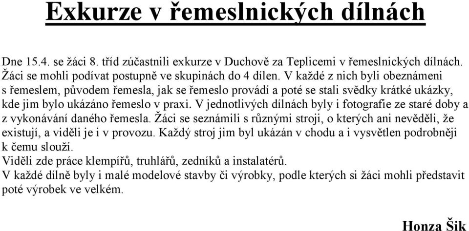 V jednotlivých dílnách byly i fotografie ze staré doby a z vykonávání daného řemesla. Ţáci se seznámili s různými stroji, o kterých ani nevěděli, ţe existují, a viděli je i v provozu.