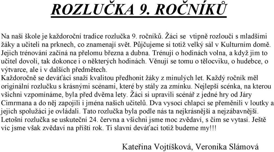 Věnují se tomu o tělocviku, o hudebce, o výtvarce, ale i v dalších předmětech. Kaţdoročně se deváťáci snaţí kvalitou předhonit ţáky z minulých let.