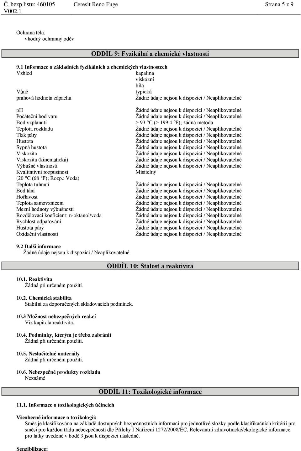 Hustota Sypná hustota Viskozita Viskozita (kinematická) Výbušné vlastnosti Kvalitativní rozpustnost (20 C (68 F); Rozp.