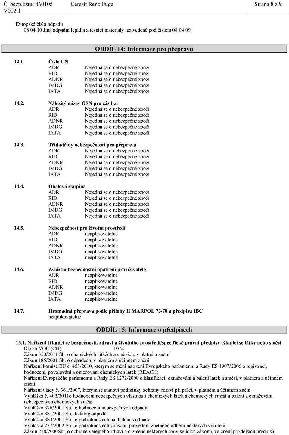 Nebezpečnost pro životní prostředí ADR neaplikovatelné neaplikovatelné ADNR neaplikovatelné IMDG neaplikovatelné IATA neaplikovatelné 14.6.