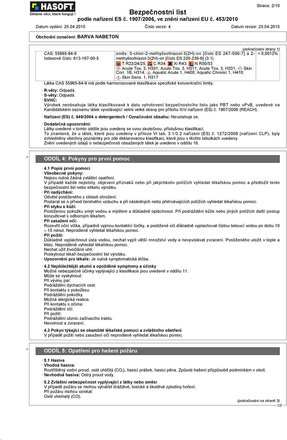 1B, H314; d~ Aquatic Acute 1, H400; Aquatic Chronic 1, H410; d~ Skin Sens. 1, H317 Látka CAS 55965-84-9 má podle harmonizované klasifikace specifické koncentrační limity. R-věty: Odpadá.