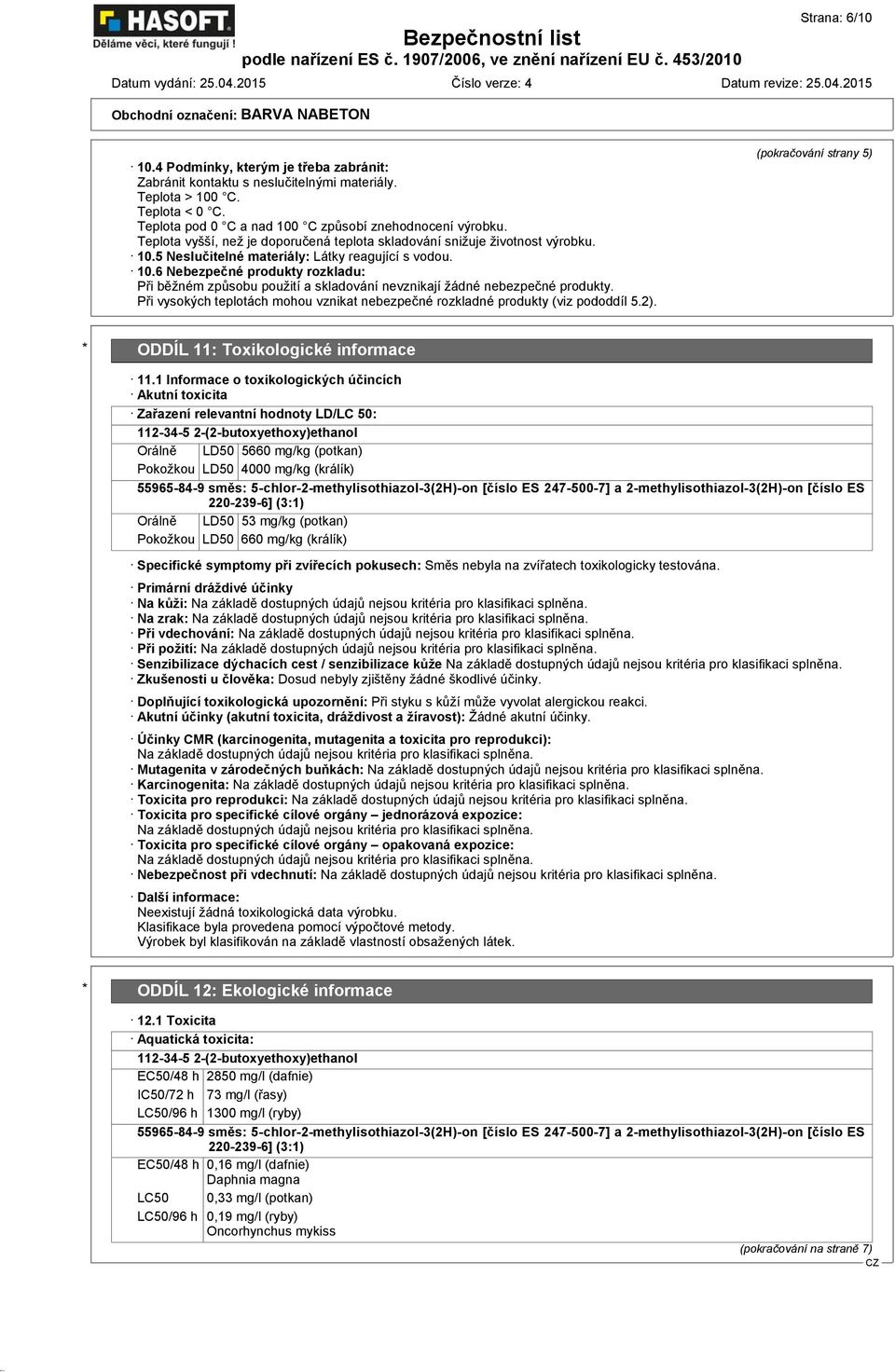 Při vysokých teplotách mohou vznikat nebezpečné rozkladné produkty (viz pododdíl 5.2). (pokračování strany 5) * ODDÍL 11: Toxikologické informace 11.